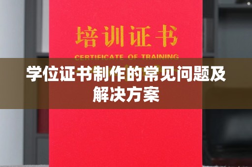 歙县学位证书制作的常见问题及解决方案